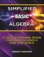 Simplified Basic Algebra: A Self-Teaching Book for High Schools and Colleges