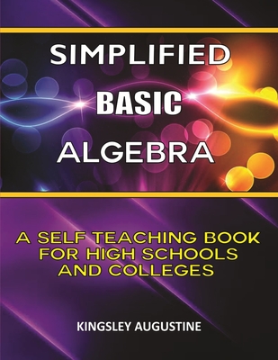 Simplified Basic Algebra: A Self-Teaching Book for High Schools and Colleges - Augustine, Kingsley