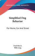 Simplified Dog Behavior: For Home, Car And Street