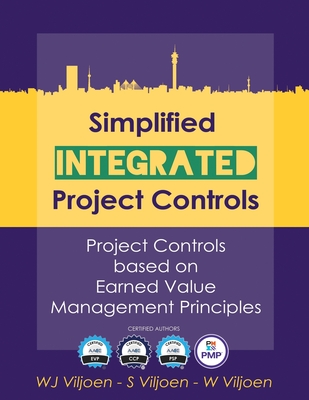 Simplified Integrated Project Controls: Project Controls Based On Earned Value Management Principles - Viljoen, Willem Jacobus, and Viljoen, Wj