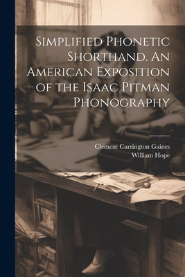 Simplified Phonetic Shorthand. An American Exposition of the Isaac Pitman Phonography - Hope, William, and Gaines, Clement Carrington
