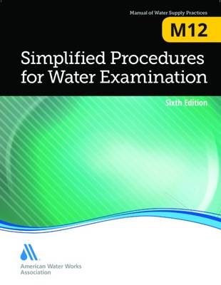 Simplified Procedures for Water Examination (M12): Awwa Manual of Practice - Geddes, Linda, and Kunihiro, Kimberly, and Turner, Elizabeth
