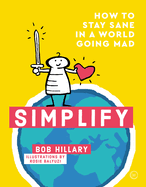 Simplify: How to Stay Sane in a World Going Mad