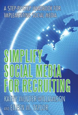 Simplify Social Media for Recruiting: A Step-By-Step Handbook for Implementing Social Media - Taylor, Eileen, and Mulder-Williamson, Kathy