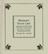 Simplify Your Life: 100 Ways to Slow Down and Enjoy the Things That Really Matter - St James, Elaine