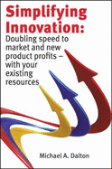 Simplifying Innovation: Doubling Speed to Market and New Product Profits - With Your Existing Resources