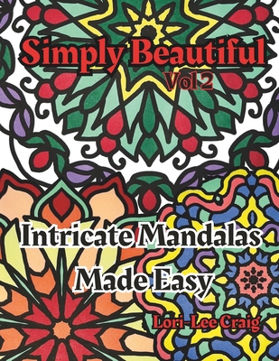 Simply Beautiful Vol 2 Intricate Mandalas Made Easy: You Bring the Color! - Craig, Lori