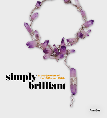 Simply Brilliant: Artist-Jewelers of the 1960s and 1970s - Amneus, Cynthia (Editor), and Peltason, Ruth (Contributions by), and Ransome Wallis, Rosemary (Contributions by)