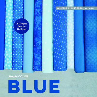 Simply Color: Blue: A Crayon Box for Quilters - Christenson, Vanessa