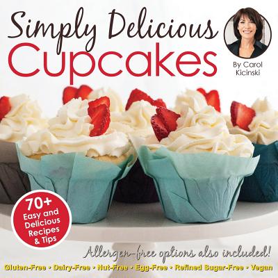 Simply Delicious Cupcakes Cookbook: Also Including Allergen-Free Options: Gluten-Free, Dairy-Free, Nut-Free, Egg-Free, Vegan and Vegetarian Recipes - Kicinski, Carol