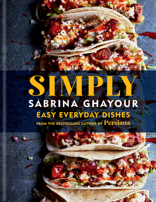 Simply: Easy Everyday Dishes from the Bestselling Author of Persiana - Ghayour, Sabrina