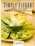 Simply Elegant: Quick Recipes for Stylish Entertaining - Food & Wine Magazine