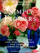 Simply Flowers: Practical Advice and Beautiful Ideas for Creating Flower-Filled Rooms