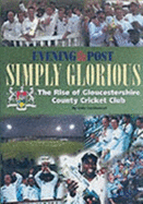 Simply Glorious: The Rise of Gloucestershire County Cricket Club