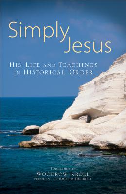 Simply Jesus: His Life and Teachings in Historical Order - Kroll, Woodrow, Dr. (Foreword by), and Ziman, Jonathan (Commentaries by)