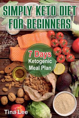 Simply Keto Diet for Beginners: 7 Days Ketogenic Meal Plan - Lee, Tina