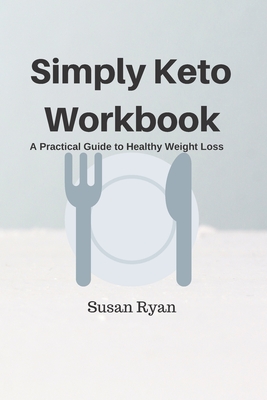 Simply Keto Workbook: A Practical Approach to Healthy Weight Loss - Ryan, Susan