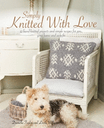 Simply Knitted With Love: 12 Hand Knitted Projects and Simple Recipes for You, Your Home and as Gifts