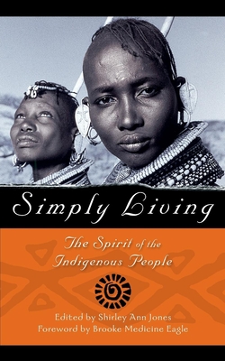 Simply Living: The Spirit of the Indigenous People - Jones, Shirley (Editor), and Eagle, Brooke Medicine (Foreword by)