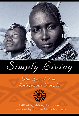 Simply Living: The Spirit of the Indigenous People - Jones, Shirley (Editor), and Eagle, Brooke Medicine (Foreword by)