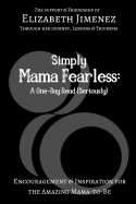 Simply Mama Fearless: A One-Day Read (Seriously): Encouragement and Inspiration for the Amazing Mama-To-Be