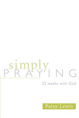 Simply Praying: 52 Weeks with God - Lewis, Patsy