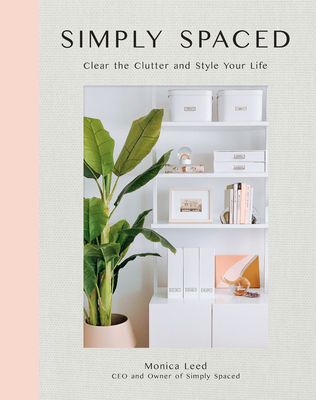 Simply Spaced: Clear the Clutter and Style Your Life - Leed, Monica