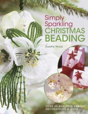 Simply Sparkling Christmas Beading: Over 35 Beautiful Beaded Decorations and Gifts - Wood, Dorothy
