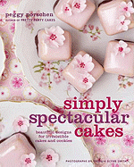 Simply Spectacular Cakes: Beautiful Designs for Irresistible Cakes and Cookies