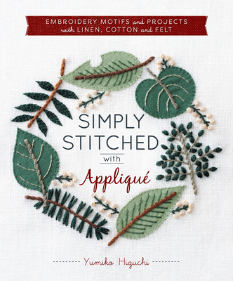 Simply Stitched with Appliqu: Embroidery Motifs and Projects with Linen, Cotton and Felt - Higuchi, Yumiko