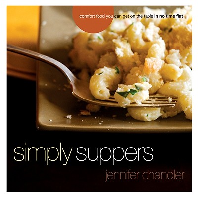 Simply Suppers: Easy Comfort Food Your Whole Family Will Love - Chandler, Jennifer, and Root, Natalie (Photographer)