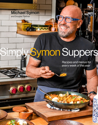 Simply Symon Suppers: Recipes and Menus for Every Week of the Year: A Cookbook - Symon, Michael, and Trattner, Douglas