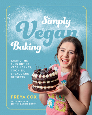 Simply Vegan Baking: Taking the Fuss Out of Vegan Cakes, Cookies, Breads, and Desserts - Cox, Freya