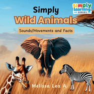 Simply Wild Animals: Sounds/Movements and Facts