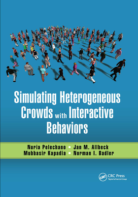 Simulating Heterogeneous Crowds with Interactive Behaviors - Pelechano, Nuria (Editor), and Allbeck, Jan M (Editor), and Kapadia, Mubbasir (Editor)