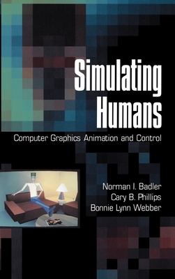 Simulating Humans: Computer Graphics Animation and Control - Badler, Norman I, and Phillips, Cary B, and Webber, Bonnie Lynn