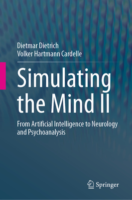 Simulating the Mind II: From Artificial Intelligence to Neurology and Psychoanalysis - Dietrich, Dietmar, and Hartmann Cardelle, Volker