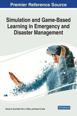 Simulation and Game-Based Learning in Emergency and Disaster Management - Drumhiller, Nicole K (Editor), and Wilkin, Terri L (Editor), and Srba, Karen V (Editor)