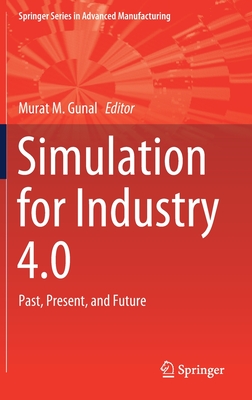 Simulation for Industry 4.0: Past, Present, and Future - Gunal, Murat M (Editor)