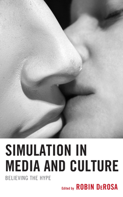 Simulation in Media and Culture: Believing the Hype - DeRosa, Robin, and Amaris, Lian (Contributions by), and Amarasingam, Amarnath (Contributions by)