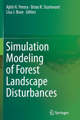 Simulation Modeling of Forest Landscape Disturbances - Perera, Ajith H, Dr. (Editor), and Sturtevant, Brian R (Editor), and Buse, Lisa J, Professor (Editor)