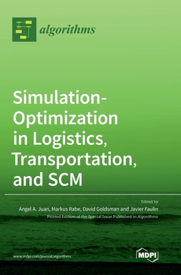 Simulation-Optimization in Logistics, Transportation, and SCM - Juan, Angel a (Guest editor), and Rabe, Markus (Guest editor), and Goldsman, David (Guest editor)