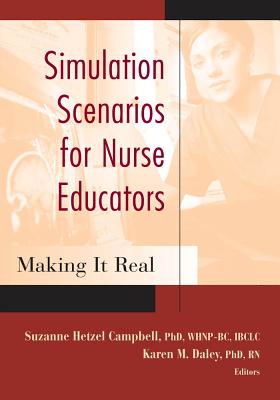 Simulation Scenarios for Nurse Educators: Making It Real - Campbell, Suzanne Hetzel, PhD (Editor), and Daley, Karen, PhD, RN (Editor)