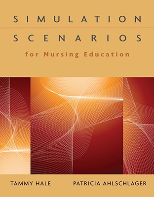 Simulation Scenarios for Nursing Education - Hale, Tammy J, and Ahlschlager, Patricia M