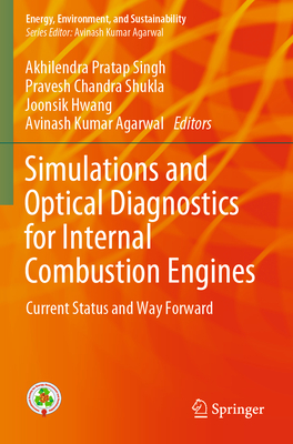 Simulations and Optical Diagnostics for Internal Combustion Engines: Current Status and Way Forward - Singh, Akhilendra Pratap (Editor), and Shukla, Pravesh Chandra (Editor), and Hwang, Joonsik (Editor)