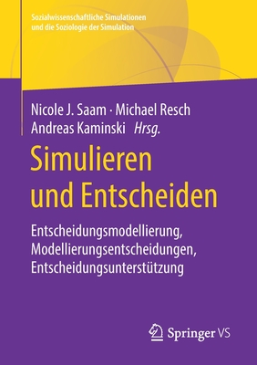 Simulieren Und Entscheiden: Entscheidungsmodellierung, Modellierungsentscheidungen, Entscheidungsunterst?tzung - Saam, Nicole J (Editor), and Resch, Michael (Editor), and Kaminski, Andreas (Editor)