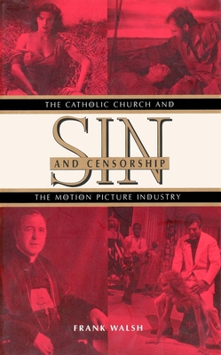 Sin and Censorship: The Catholic Church and the Motion Picture Industry - Walsh, Frank