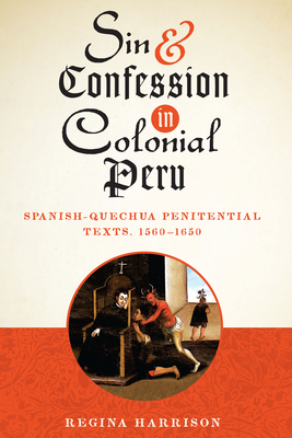 Sin and Confession in Colonial Peru: Spanish-Quechua Penitential Texts, 1560-1650 - Harrison, Regina