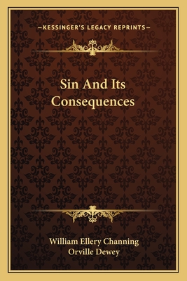 Sin And Its Consequences - Channing, William Ellery, Dr., and Dewey, Orville