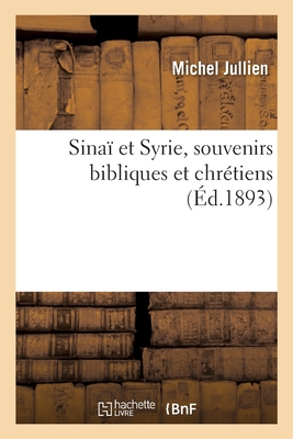 Sina? Et Syrie, Souvenirs Bibliques Et Chr?tiens - Jullien, Michel